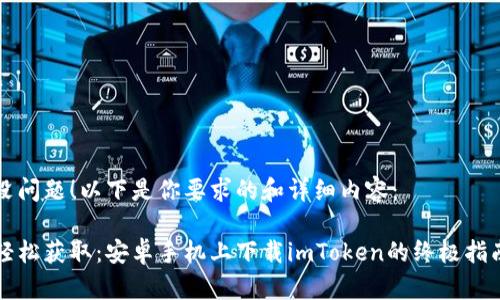 没问题！以下是你要求的和详细内容：

轻松获取：安卓手机上下载imToken的终极指南