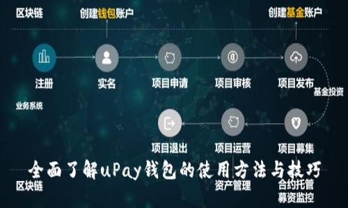 全面了解uPay钱包的使用方法与技巧