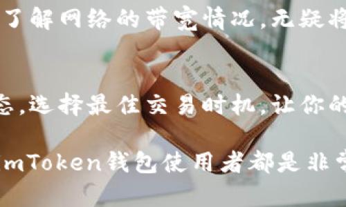 imToken钱包带宽是什么？揭秘数字资产的流通之道

imToken, 钱包, 带宽, 数字资产, 区块链/guanjianci

引言：带宽的意义
在数字货币的世界中，有很多专业术语需要了解，而“带宽”就是其中之一。对于使用imToken这样的数字钱包的用户来说，了解带宽的意义和它如何影响交易体验，是一项重要的技能。不论你是刚入门的小白还是已经有一定经验的老手，掌握这一点都能帮你更好地管理你的数字资产。

什么是imToken钱包？
如果你是数字货币领域的新手，可能还不太了解imToken。它是一款非常流行的以太坊及其代币的钱包，支持多种公链的资产，如比特币、EOS等。imToken不仅提供资产管理功能，还增强了用户的隐私保护，采用了多重签名等安全机制，确保用户的资金安全。

带宽的基本概念
在网络传输的领域，“带宽”通常指的是可用的网络数据传输速率。在imToken钱包中，带宽具体是指你在使用这款钱包进行交易时，能够使用的网络资源。简单说，就是你进行交易的速率。带宽的好坏直接影响到交易的确认时间，进而影响到用户的体验。

带宽与交易确认
在区块链的世界中，每一次交易都是要被网络确认的，交易确认的速度让带宽变得至关重要。一般来说，带宽越大，交易确认的速度就越快。想象一下，如果你的带宽非常低，可能会导致交易长时间挂起，而这一点在一些市场波动较大的时候，会让你错失良机。

带宽如何影响用户体验？
作为imToken钱包用户，谁都希望能迅速、高效地进行交易。特别是在你把握住市场脉动时，任何延迟都可能导致损失。因此，良好的带宽不仅能加快交易速度，也能提升用户的整体体验。当带宽受到限制时，用户可能会感到沮丧，甚至对钱包的功能产生疑问。

如何提高imToken钱包的带宽？
想要提高imToken钱包的带宽，有几个实用的方法。
ul
  li选择合适的网络环境：尽量在网络信号强的地方使用你的钱包。如果是在公共Wi-Fi环境下交易，切记注意安全性。/li
  li定期更新钱包版本：imToken团队不断钱包的性能，更新的版本可能会改善带宽使用的效率。/li
  li选择低拥堵的交易时间：在网络交易高峰期，很多用户在同一时间内发起交易，导致带宽紧张。这时的交易确认时间往往会变慢。如果可能的话，尽量选择在非高峰时段进行交易。/li
/ul

总结：带宽对数字资产的流通至关重要
带宽在imToken钱包的使用中扮演着重要的角色，理解它将帮助你更好地掌握数字资产交易的节奏。在未来金融科技不断发展的背景下，掌握这一技能，能让你在快速变化的市场中游刃有余。

理论上讲，imToken钱包的带宽影响着交易的效率，用户的体验，同时也直接关系到资金的安全。在这个信息化高度发达的时代，精通钱包的使用、了解网络的带宽情况，无疑将在你建立 эффективного управления цифровыми активами 的过程中，起到至关重要的作用。

最后的建议
希望各位用户在使用imToken钱包时，能充分理解带宽的含义，并在交易过程中采取相应的对策，提升交易效率，确保资金安全。随时把握市场动态，选择最佳交易时机，让你的数字资产保值增值。

掌握这些知识后，你将能更加自信地在数字货币的世界中探索和投资，享受更顺畅的交易体验。无论是新手还是老鸟，了解带宽这一点，对每一个imToken钱包使用者都是非常有帮助的！