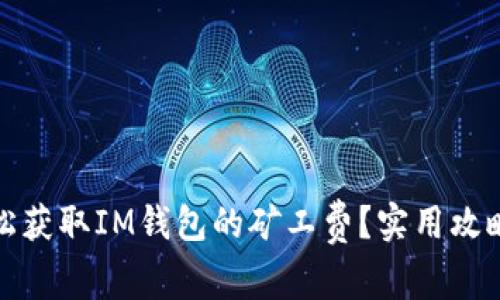 如何轻松获取IM钱包的矿工费？实用攻略与技巧