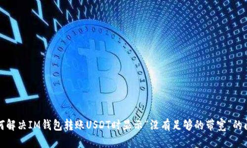 如何解决IM钱包转账USDT时显示“没有足够的带宽”的问题
