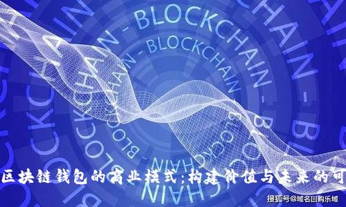 探索区块链钱包的商业模式：构建价值与未来的可能性
