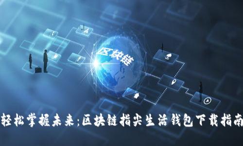轻松掌握未来：区块链指尖生活钱包下载指南