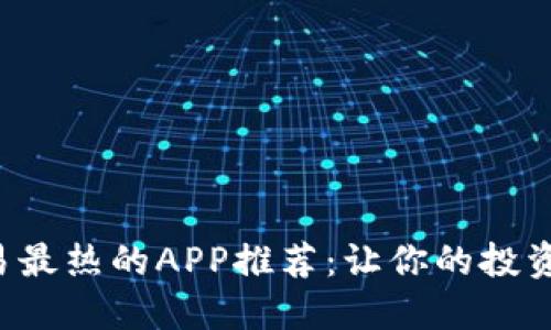 波币交易最热的APP推荐：让你的投资更轻松！