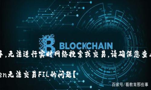 注意：我是AI助手，无法进行实时网络搜索或交易，请确保您查看最准确的信息。

如何解决imToken无法交易FIL的问题？
