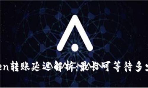 imToken转账延迟解析：最长可等待多少时间？