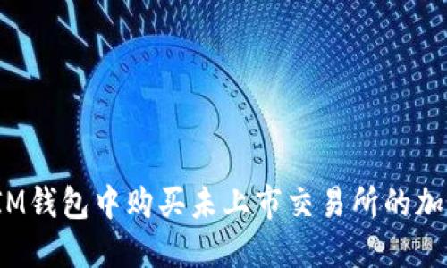 如何在IM钱包中购买未上市交易所的加密货币？