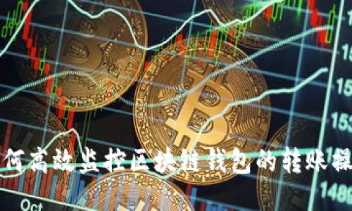 如何高效监控区块链钱包的转账操作