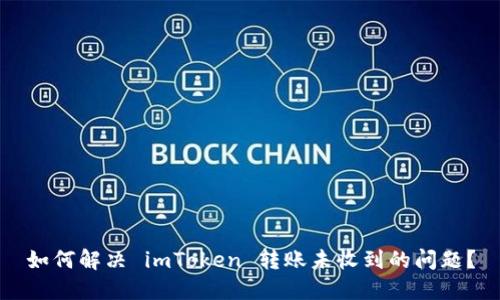 如何解决 imToken 转账未收到的问题？