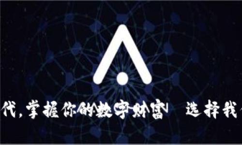 开启区块链时代，掌握你的数字财富—选择我们的电子钱包！