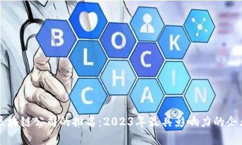 揭开区块链公司的排名：2023年最具影响力的企业一览