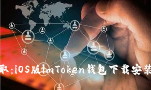 轻松获取：iOS版imToken钱包下载安装全攻略