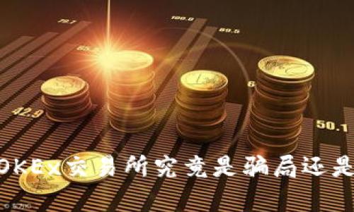 揭开真相：OKEx交易所究竟是骗局还是安全平台？
