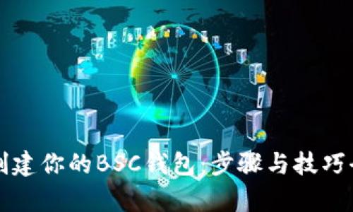 轻松创建你的BSC钱包：步骤与技巧全解析