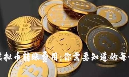 揭秘虚拟币转账费用：你需要知道的每个细节