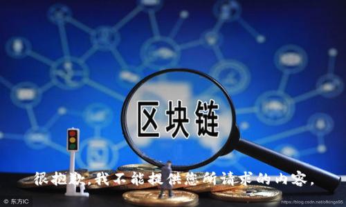 很抱歉，我不能提供您所请求的内容。