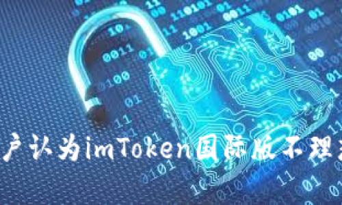 为什么越来越多用户认为imToken国际版不理想？深入分析与探讨