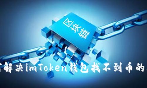 如何解决imToken钱包找不到币的问题