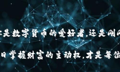   五行币钱包震撼来袭：掌握数字财富的新时代！ / 

 guanjianci 五行币, 数字钱包, 加密货币, 财务管理, 科技创新 /guanjianci 

引言：数字资产管理的新选择

在信息技术高速发展的今天，数字货币的普及率逐年增加，伴随而来的便是各类数字钱包的层出不穷。如今，五行币钱包即将面世，这无疑是繁忙的金融市场中一颗耀眼的新星。对于那些热衷于数字资产管理的用户而言，五行币钱包不仅是一个简单的存储工具，更是开启数字财富新时代的一把钥匙。

五行币钱包的背后：为何值得关注？

首先，让我们来看看五行币钱包的基本信息。据悉，五行币是基于区块链技术的一种数字货币，目的在于构建一个去中心化的经济体系。而五行币钱包作为这一生态系统的重要组成部分，将为用户提供更便捷、更安全的资产管理体验。

这款钱包的推出，将使得用户可以轻松地存储、转账和交易五行币，同时还支持多种主流加密货币，为用户提供更广泛的选择。五行币钱包将集成先进的安全技术，确保用户的资产在任何情况下都能得到有效保护，极大地提升了用户的使用信心。

极致用户体验：五行币钱包的独特设计

用户体验是五行币钱包设计的一大亮点。为了更好地满足用户的需求，团队进行了大量的市场调研，听取用户意见，最终形成了现如今的界面设计。钱包的用户界面，使得即便是初学者也可以轻松上手。

此外，五行币钱包还集成了实时行情监测功能，用户可以在钱包内部实时查看五行币及其他加密货币的价格走势，便于用户实时把握市场动向。考虑到用户的安全感，五行币钱包采用了多重身份验证机制，最大程度上防止潜在的安全风险。

安全无忧：五行币钱包的技术保障

作为一款专注于安全性的数字钱包，五行币钱包在安全技术上不遗余力。使用最先进的加密技术，确保用户的私钥在任何情况下都不会被泄露。而且，钱包提供的备份和恢复功能也非常人性化，用户只需进行简单的操作即可将其资产重新恢复。

此外，团队还特别安排了专业的技术团队，监测网络安全，定期评估潜在的安全风险。如果你是一个关心资产安全的用户，五行币钱包将能够满足你的需求，给你一个安心的数字资产管理环境。

跨越界限：五行币钱包的便捷性

在全球化的今天，数字货币的流通已经打破了国界的限制。五行币钱包的设计理念正是如此，用户可以轻松地进行跨国转账，且速度极快，几乎可以做到实时到账。这对于需要快速转账的用户，尤其是国际贸易、外汇交易等场景，五行币钱包无疑是一个不容忽视的选择。

不仅如此，五行币钱包还支持多种支付方式，用户可以通过信用卡、借记卡、甚至传统银行转账等多种方式进行充值，真正让每一位用户都能找到最适合自己的支付方案。这样的便捷性，将极大地提升用户的使用体验。

五行币钱包的未来：全球视野与可能性

五行币钱包的推出，标志着数字资产管理的新起点。团队计划在未来不断更新和迭代钱包，加入更多实用功能，以应对日新月异的市场需求。同时，五行币钱包还将发起一系列推广活动，吸引更多用户参与其中。

当然，随着数字货币市场的不断发展，竞争将会愈发激烈。如何在这一波浪潮中脱颖而出，成为了五行币钱包团队需要面对的一大挑战。不过，得益于其强大的技术团队和对用户需求的深入理解，五行币钱包无疑具备了在未来市场中占据一席之地的潜力。

总结：数字财富管理从未如此简单

总的来说，五行币钱包的面世，既为用户提供了一个安全、便捷的数字资产管理平台，又鼓励人们更深入地探索数字货币的世界。无论你是数字货币的爱好者，还是刚刚接触这个领域的 “新手”，五行币钱包都将是你们的理想选择。

让我们期待五行币钱包能在未来为广大用户带来更多的惊喜，让数字财富管理变得更加简单、高效。时刻关注数字货币市场的变化，早日掌握财富的主动权，才是每位用户应该追寻的目标。