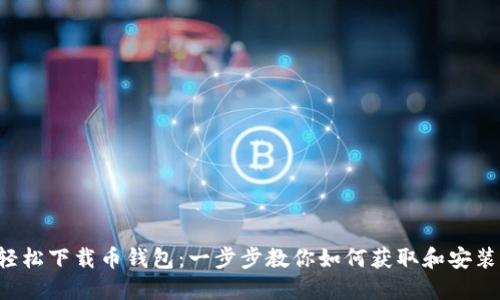 轻松下载币钱包：一步步教你如何获取和安装！