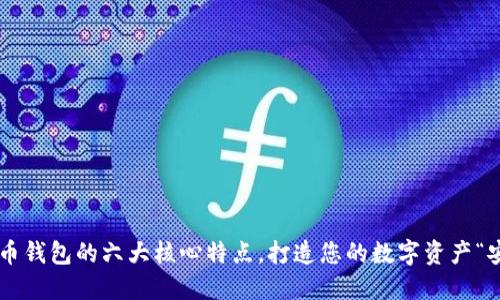 揭秘虚拟币钱包的六大核心特点，打造您的数字资产“安全堡垒”!