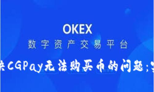 如何解决CGPay无法购买币的问题：实用指南