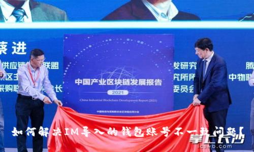 如何解决IM导入的钱包账号不一致问题？