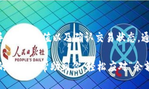 如何解决imToken转账时余额不足的问题？

imToken, 转账, 余额不足, 加密货币, 钱包/guanjianci

引言
在使用imToken钱包进行加密货币转账时，遇到“余额不足”的提示，常常会让人感到焦虑和无助。特别是当你想要迅速完成一笔交易时，这种情况尤为尴尬。不过不要急，本文将为你详细解析如何有效解决这一问题，确保你能够顺利地进行转账操作。

1. 检查你的账户余额
首先，最直观的方式就是查看你的账户余额。打开imToken钱包，进入主界面，查看你所持有的加密货币余额。确认一下你打算转账的金额，确保你有足够的余额来完成交易。

如果你确实发现余额不足，这可能是因为你的部分加密货币还未到账，或者是之前的转账正在处理中。你可以稍等片刻，关注交易记录，确认你的资产是否已经更新。

2. 考虑网络手续费
在进行加密货币转账时，除了考量你要发送的金额外，还有一个非常重要的因素——网络手续费。在imToken中进行转账，都会涉及到一定的手续费，这笔费用通常是从你的余额中扣除的。

假设你想转账的金额是0.5 ETH，而手续费是0.01 ETH。如果你的钱包中只有0.5 ETH，系统会提示你余额不足，因为你需要在账户中保留足够的币种以支付手续费。因此，确保在转账前计算好手续费，保障能顺利转账。

3. 充值或购买加密货币
如果你确实遇到余额不足的情况，还可以选择充值或购买更多的加密货币。imToken钱包支持多种充值方式，可以通过法币交易平台进行购买，或者是通过其他钱包进行转账。

在充值前，考虑到市场波动，有时候价格会很波动，因此在选择最佳时机进行充值，可以帮助你节省成本。此外，检查你的充值方式，确认它是否支持你所使用的币种。

4. 确认交易确认时间
在某些情况下，你的转账可能会被延迟，这样一来，会给你“余额不足”的错觉。每笔交易在网络中都需要经过冗长的确认过程，这取决于网络的繁忙程度。

在imToken钱包中，查看待处理的交易记录，如果你发现有交易未确认，可以耐心等待一段时间，有时候，稍等片刻，交易就会得到确认，余额也会因此更新。

5. 重新启动应用或更新版本
如果你检查完余额、手续费，确认无误，却依然提示余额不足，可以考虑重新启动imToken应用。有时候，程序出现的小故障会导致错误提示。

此外，确保你的imToken是最新版本，开发者常常会对应用进行更新，修复已知问题和用户体验。因此，维持应用的最新状态是非常重要的。

6. 联系客服
最后，如果以上方法都无法解决余额不足的问题，那就建议你及时联系imToken的客服团队。提供详细的问题描述，他们会根据你的情况进行调查并给予帮助。

通常，客服能帮助你解决一些技术性问题，比如账户异常、系统故障等。客服的响应时间可能会有所不同，所以最好选择在高峰时段之外求助。

总结
imToken转账时遇到余额不足的问题，是许多用户在使用加密钱包时常会面临的挑战。通过合理查看余额、手续费、充值以及确认交易状态，通常能够迅速解决该问题。当然，如果一切都检查过，但问题依然存在，别忘了使用客服资源，获得他们的帮助。

有效地管理你的加密资产，确保每一次的转账都能顺利完成，让你的数字货币生活更加轻松便捷。希望以上的方法能帮助到你，轻松应对“余额不足”的窘境！