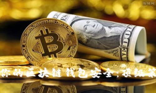 如何有效保护你的区块链钱包安全：顶级策略与实用技巧