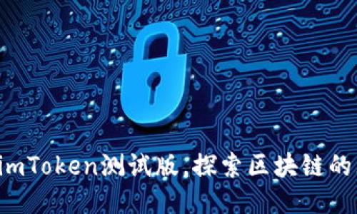 轻松下载imToken测试版，探索区块链的无限可能！