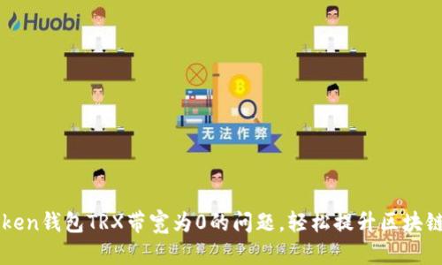 解决imToken钱包TRX带宽为0的问题，轻松提升区块链交易效率