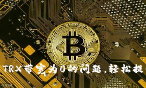 解决imToken钱包TRX带宽为0的问题，轻松提升区块链交易效率