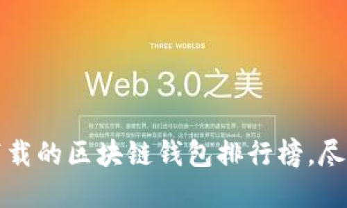 2023年最值得下载的区块链钱包排行榜，尽享数字资产管理！