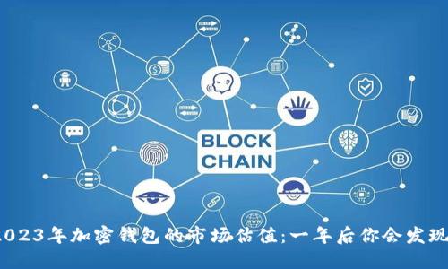 探索2023年加密钱包的市场估值：一年后你会发现什么？