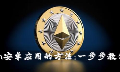 轻松获取imToken安卓应用的方法：一步步教你如何下载和安装