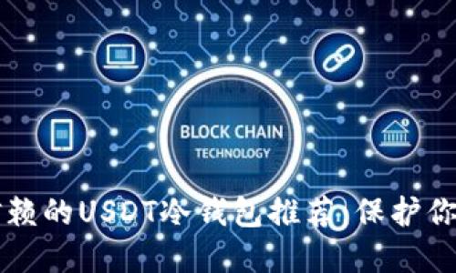 十大值得信赖的USDT冷钱包推荐：保护你的数字资产