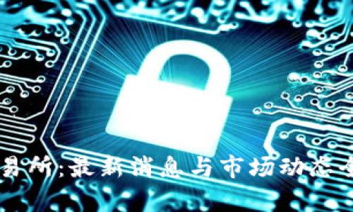 币客交易所：最新消息与市场动态全面分析