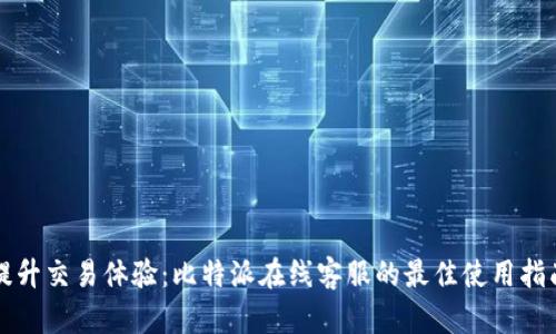 提升交易体验：比特派在线客服的最佳使用指南
