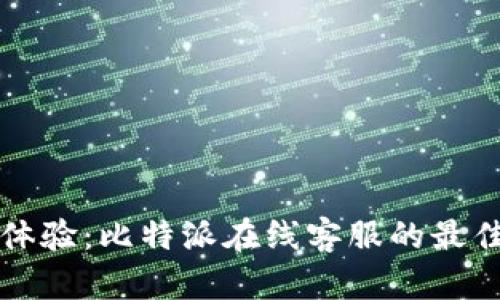 提升交易体验：比特派在线客服的最佳使用指南