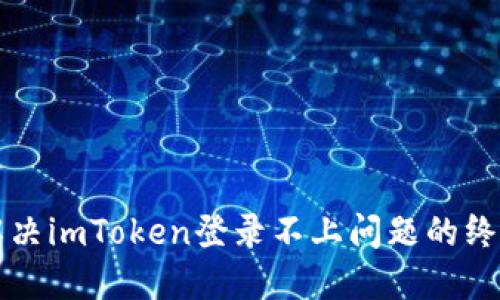 轻松解决imToken登录不上问题的终极指南