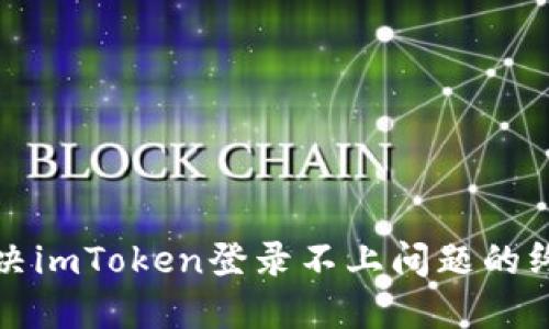 轻松解决imToken登录不上问题的终极指南