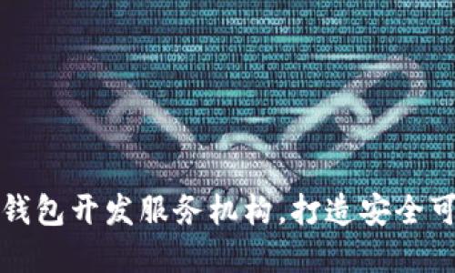 如何选择合适的区块链钱包开发服务机构，打造安全可靠的数字资产管理工具