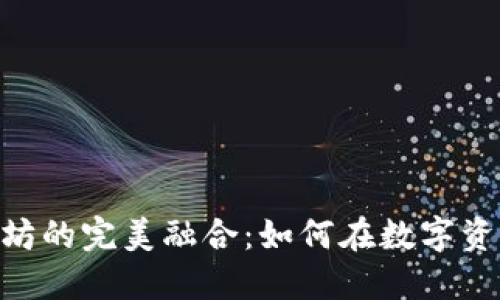 深入探索imToken与以太坊的完美融合：如何在数字资产管理中实现价值最大化