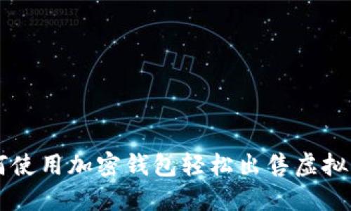如何使用加密钱包轻松出售虚拟货币