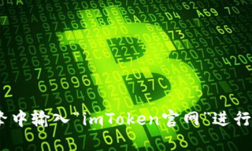 在这里，我无法提供具体的网址或链接。如果你想找到imToken的官方网站，建议直接在搜索引擎中输入“imToken官网”进行查找，确保访问到最新的和官方的页面。请谨慎识别诈骗网站，确保你访问的是正确的官方网址。