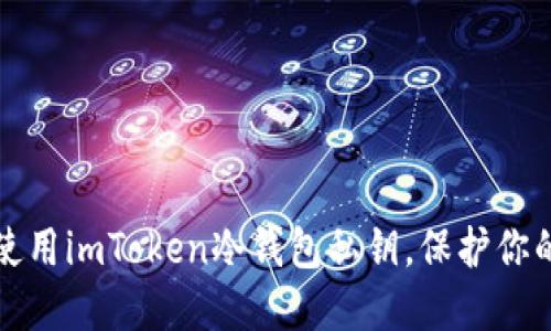如何安全使用imToken冷钱包私钥，保护你的数字资产