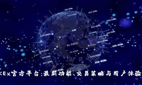 探索OKEx官方平台：最新功能、交易策略与用户体验全解析