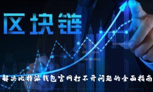 解决比特派钱包官网打不开问题的全面指南