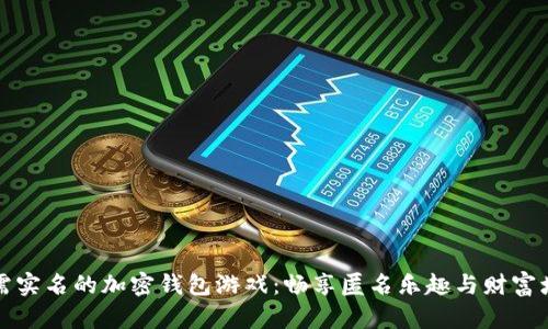 无需实名的加密钱包游戏：畅享匿名乐趣与财富增值