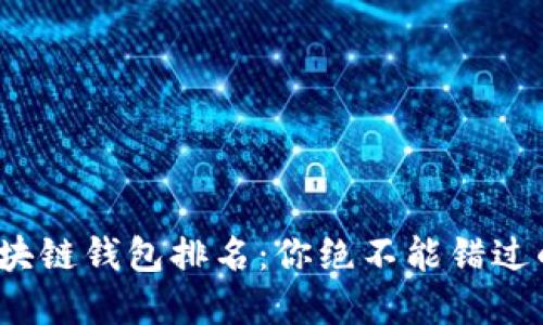 2023年最佳国外区块链钱包排名：你绝不能错过的数字资产保护工具